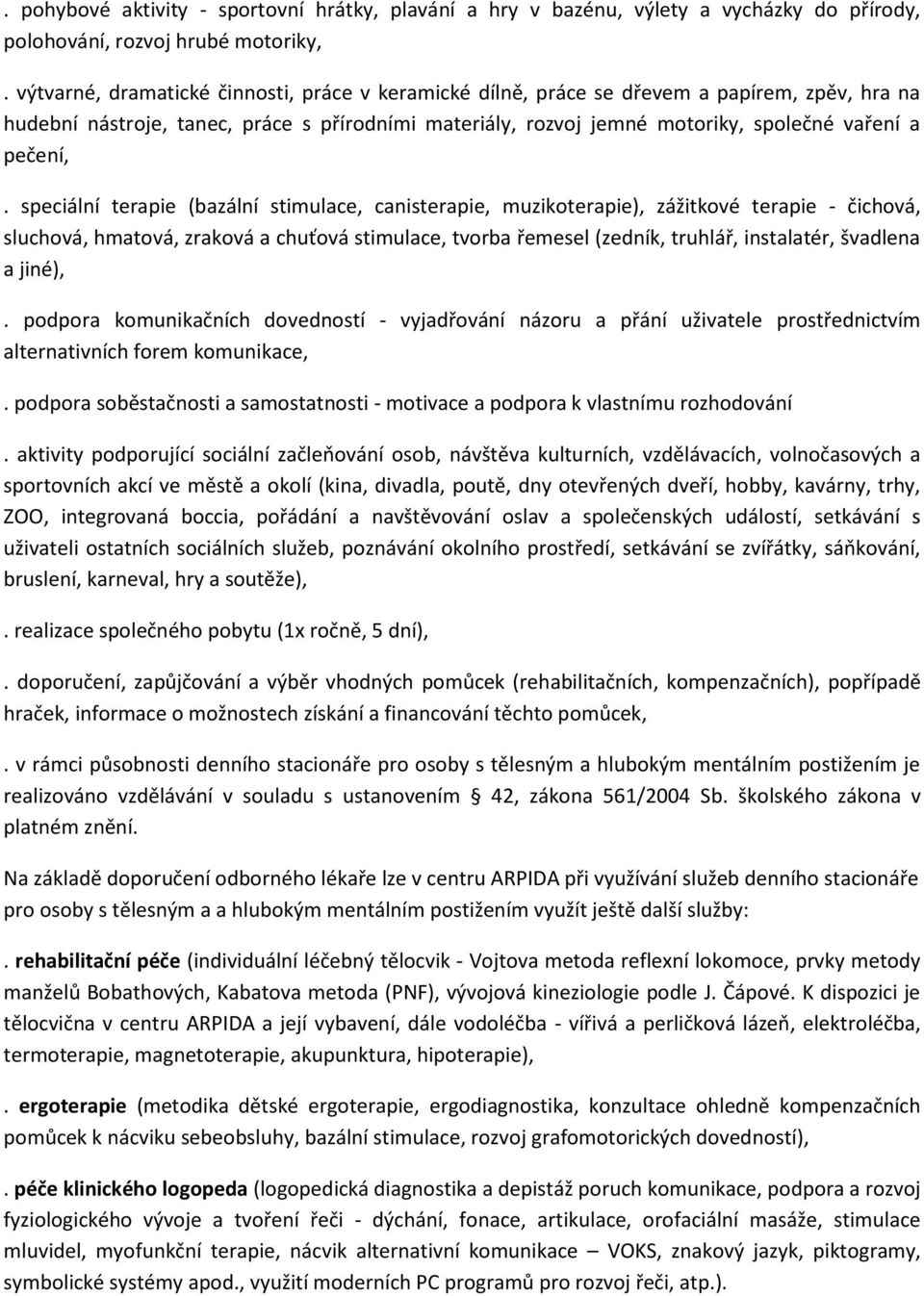 speciální terapie (bazální stimulace, canisterapie, muzikoterapie), zážitkové terapie - čichová, sluchová, hmatová, zraková a chuťová stimulace, tvorba řemesel (zedník, truhlář, instalatér, švadlena