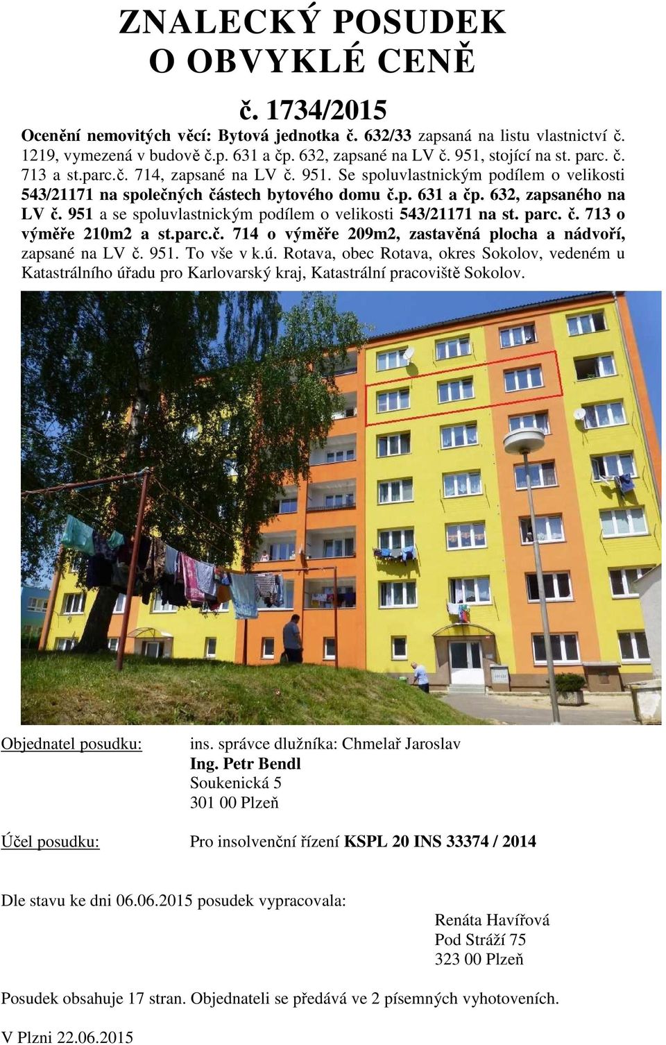 951 a se spoluvlastnickým podílem o velikosti 543/21171 na st. parc. č. 713 o výměře 210m2 a st.parc.č. 714 o výměře 209m2, zastavěná plocha a nádvoří, zapsané na LV č. 951. To vše v k.ú.