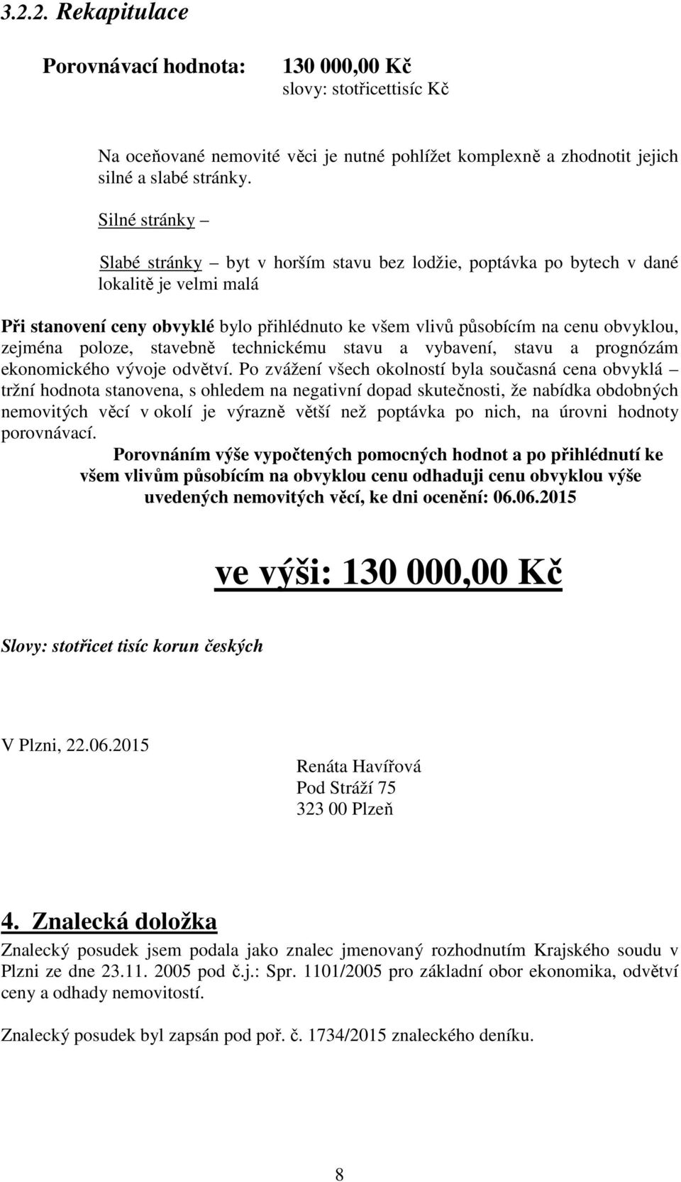 zejména poloze, stavebně technickému stavu a vybavení, stavu a prognózám ekonomického vývoje odvětví.