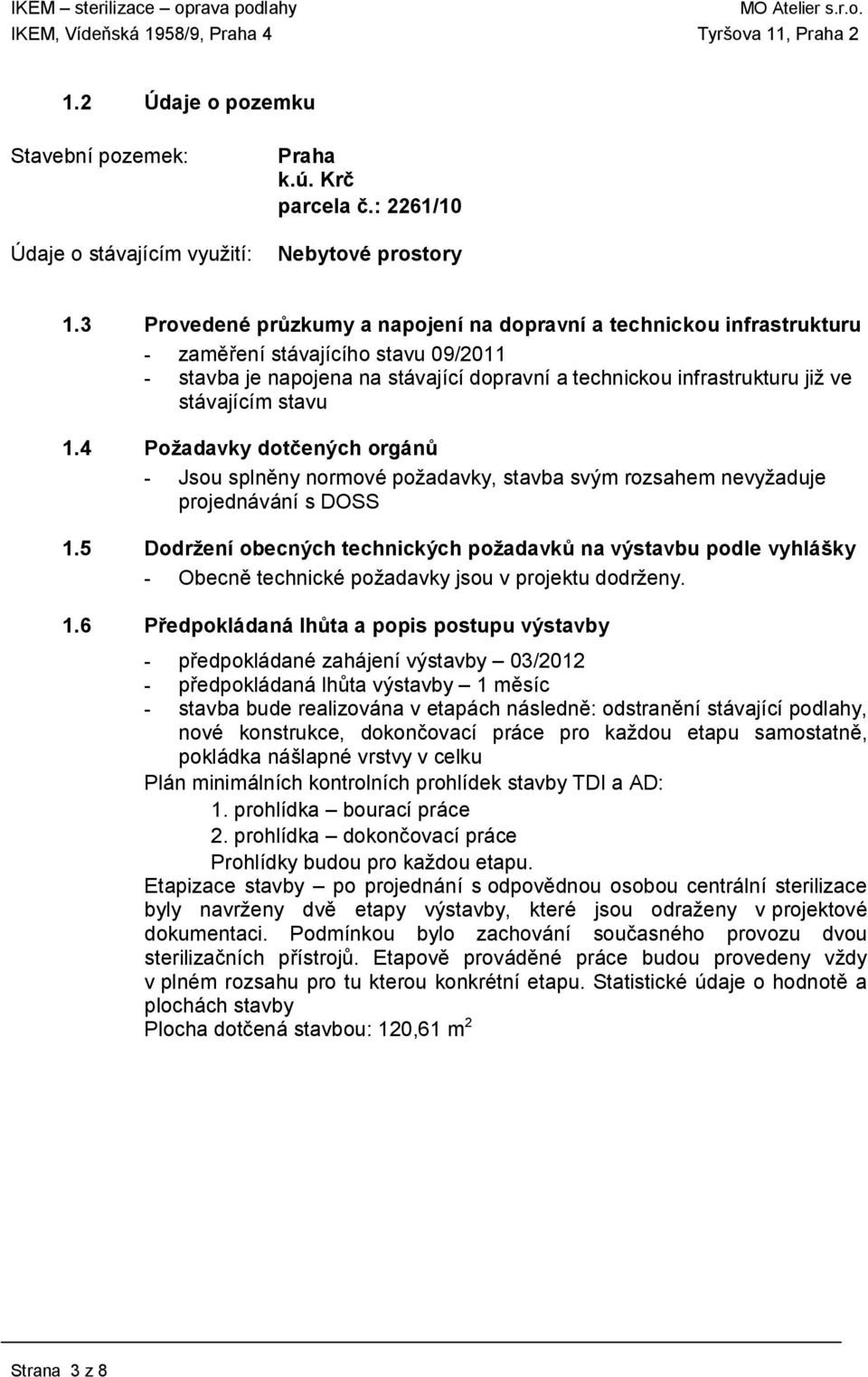 stavu 1.4 Požadavky dotčených orgánů - Jsou splněny normové požadavky, stavba svým rozsahem nevyžaduje projednávání s DOSS 1.