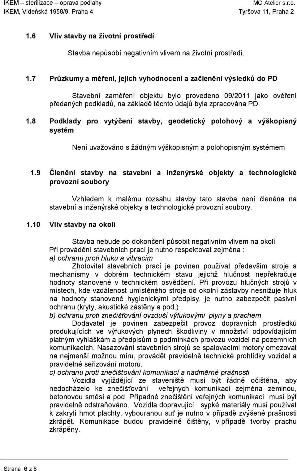 8 Podklady pro vytýčení stavby, geodetický polohový a výškopisný systém Není uvažováno s žádným výškopisným a polohopisným systémem 1.