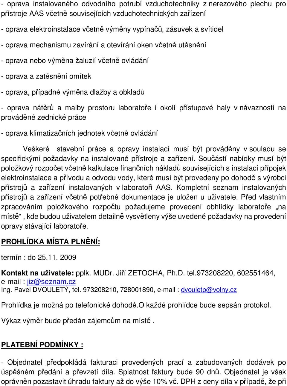 malby postou laboatoře i okolí přístupové haly v návaznosti na pováděné zednické páce - opava klimatizačních jednotek včetně ovládání Veškeé stavební páce a opavy instalací musí být pováděny v