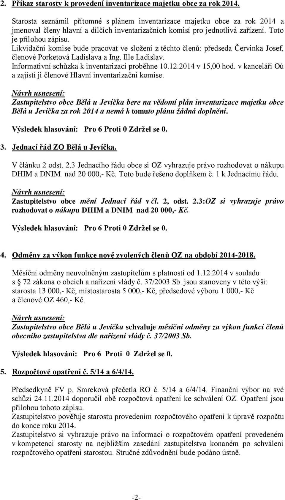 Likvidační komise bude pracovat ve složení z těchto členů: předseda Červinka Josef, členové Porketová Ladislava a Ing. Ille Ladislav. Informativní schůzka k inventarizaci proběhne 10.12.