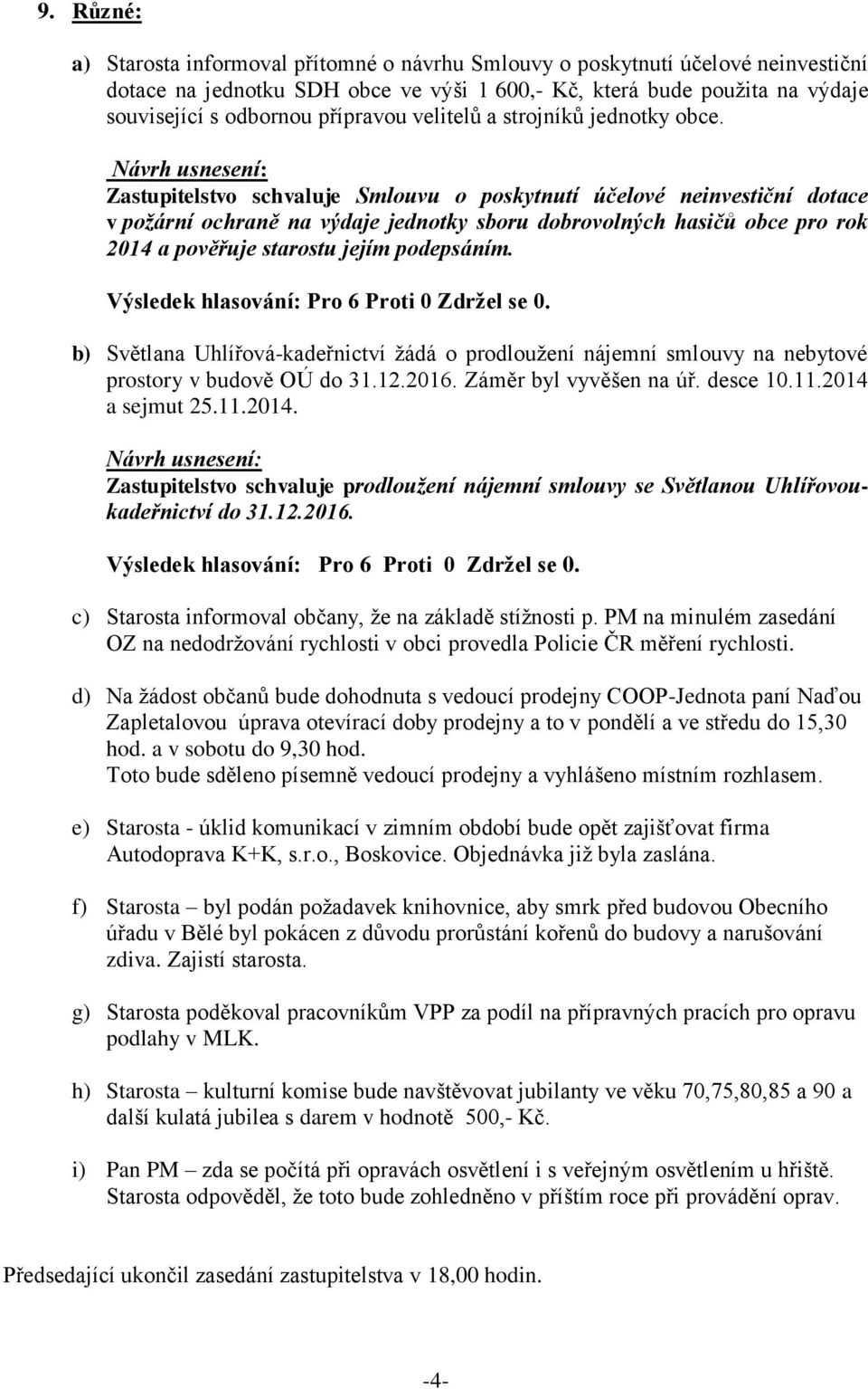 Zastupitelstvo schvaluje Smlouvu o poskytnutí účelové neinvestiční dotace v požární ochraně na výdaje jednotky sboru dobrovolných hasičů obce pro rok 2014 a pověřuje starostu jejím podepsáním.