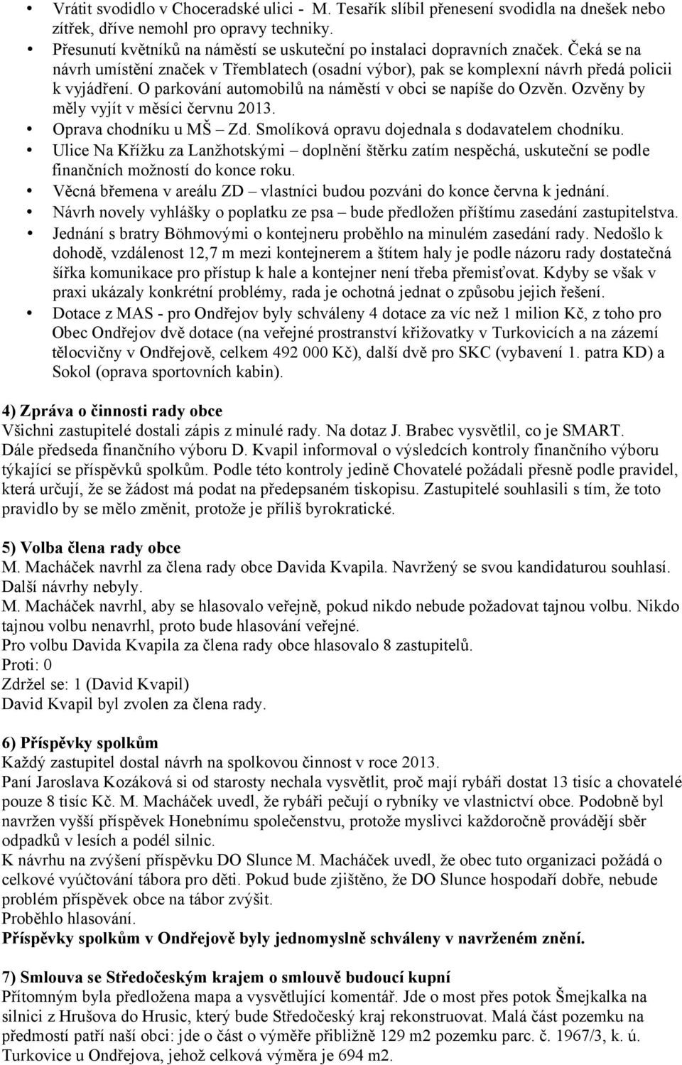 O parkování automobilů na náměstí v obci se napíše do Ozvěn. Ozvěny by měly vyjít v měsíci červnu 2013. Oprava chodníku u MŠ Zd. Smolíková opravu dojednala s dodavatelem chodníku.