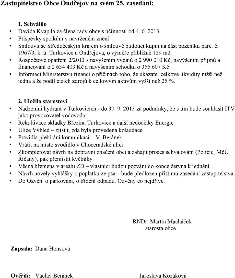 Rozpočtové opatření 2/2013 s navýšením výdajů o 2 990 010 Kč, navýšením příjmů a financování o 2 634 403 Kč a navýšením schodku o 355 607 Kč Informaci Ministerstvu financí o příčinách toho, že