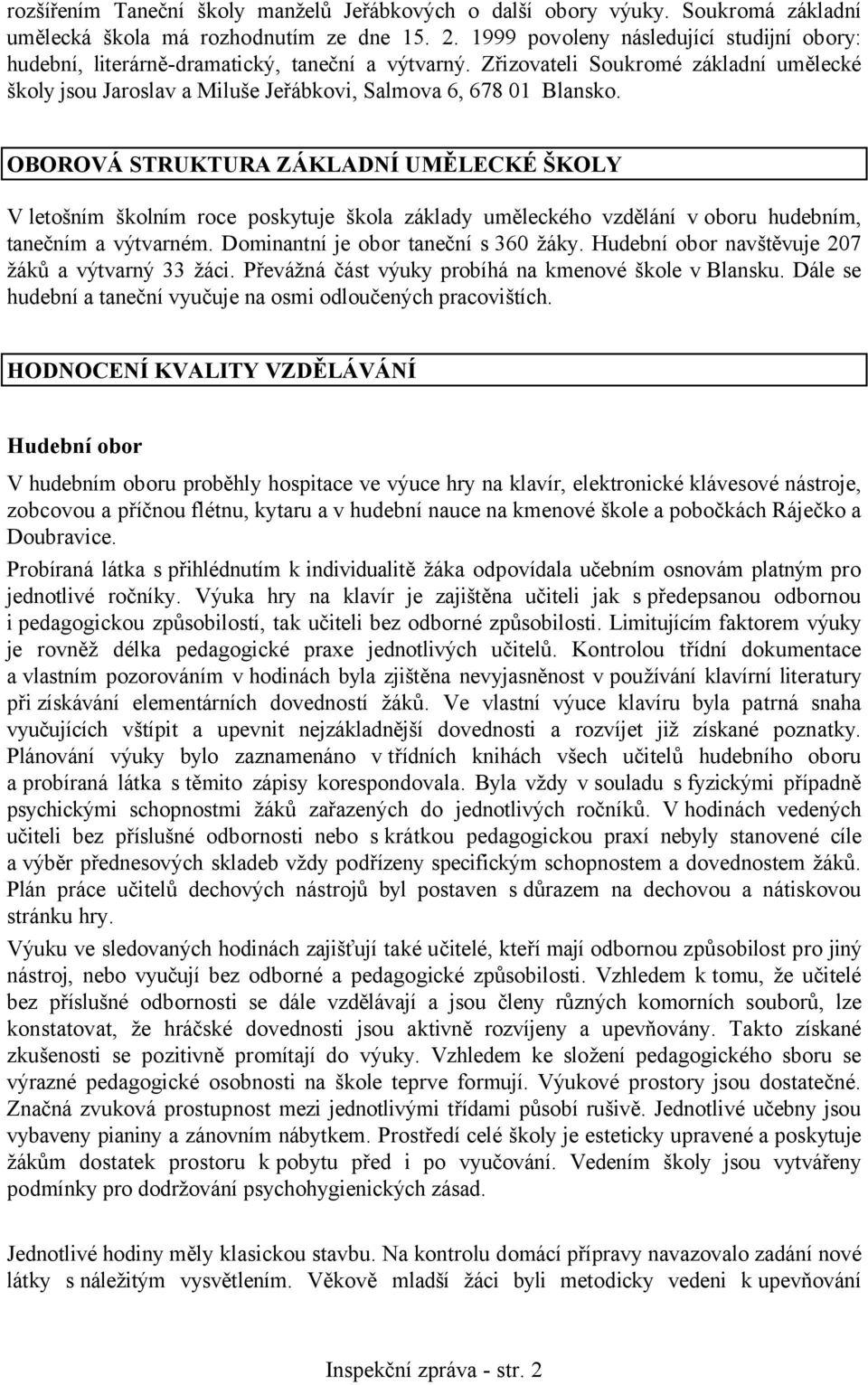 OBOROVÁ STRUKTURA ZÁKLADNÍ UMĚLECKÉ ŠKOLY V letošním školním roce poskytuje škola základy uměleckého vzdělání v oboru hudebním, tanečním a výtvarném. Dominantní je obor taneční s 360 žáky.
