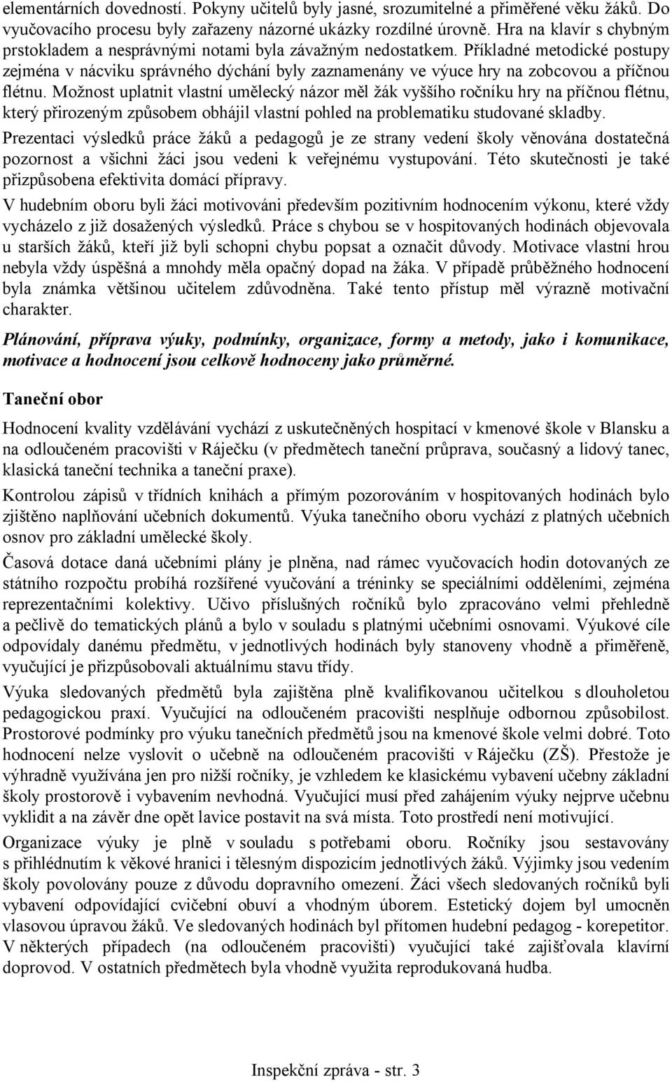 Příkladné metodické postupy zejména v nácviku správného dýchání byly zaznamenány ve výuce hry na zobcovou a příčnou flétnu.