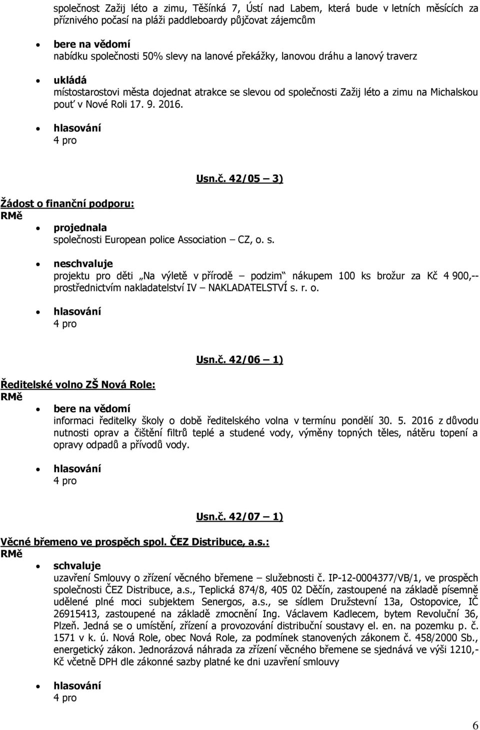 osti Zažij léto a zimu na Michalskou pouť v Nové Roli 17. 9. 2016. Usn.č. 42/05 3) Žádost o finanční podporu: projednala sp