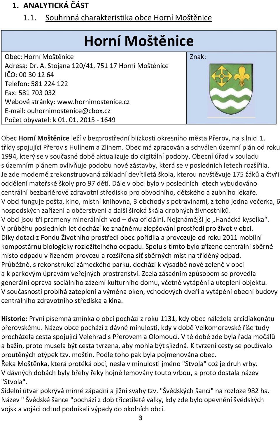třídy spojující Přerov s Hulínem a Zlínem. Obec má zpracován a schválen územní plán od roku 1994, který se v současné době aktualizuje do digitální podoby.