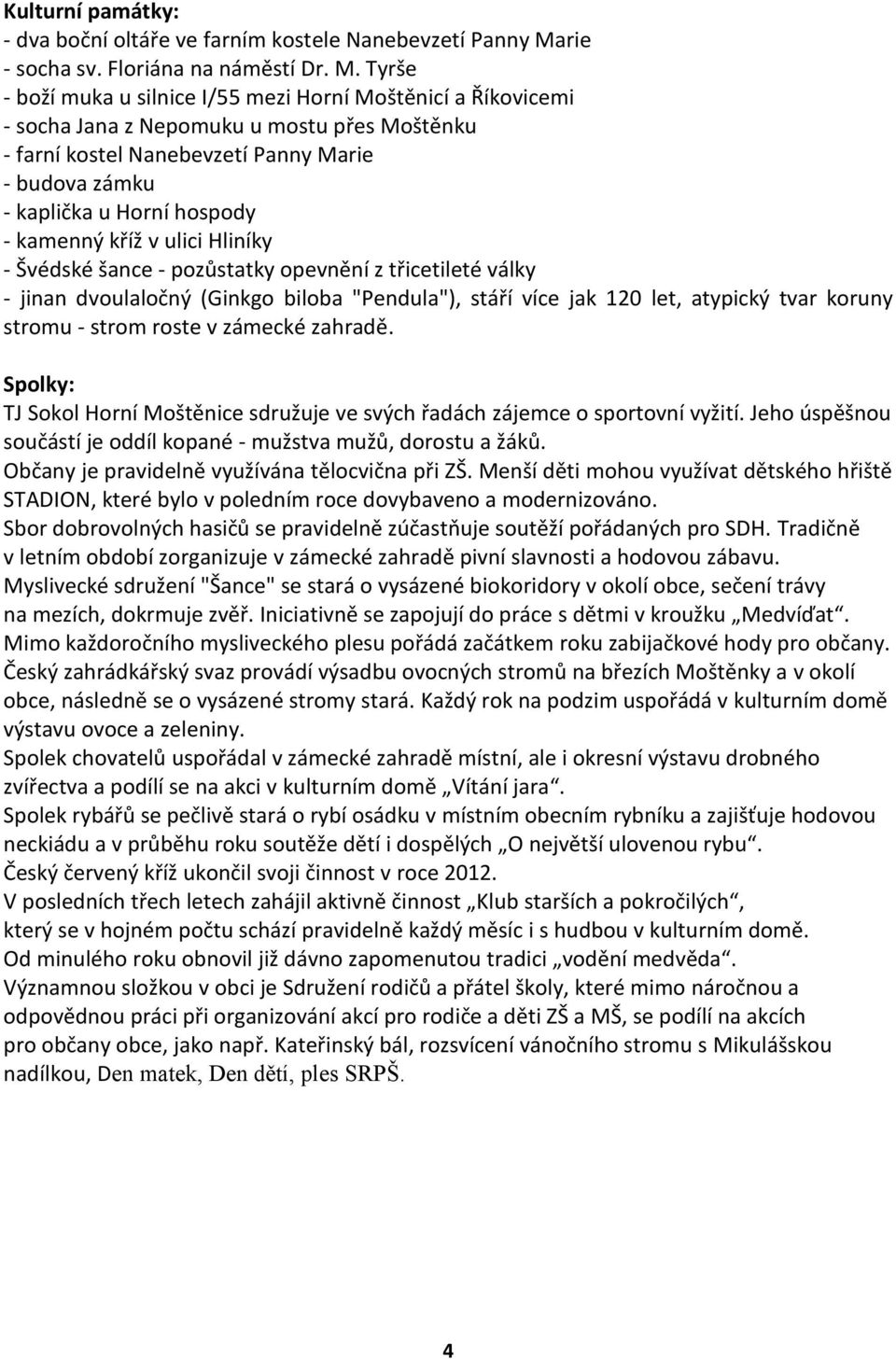 Tyrše - boží muka u silnice I/55 mezi Horní Moštěnicí a Říkovicemi - socha Jana z Nepomuku u mostu přes Moštěnku - farní kostel Nanebevzetí Panny Marie - budova zámku - kaplička u Horní hospody -