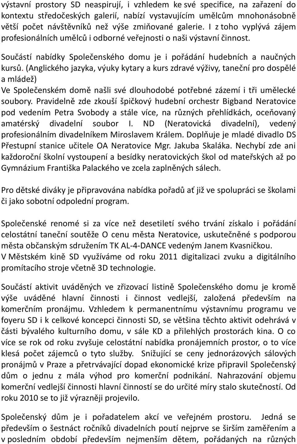 (Anglického jazyka, výuky kytary a kurs zdravé výživy, taneční pro dospělé a mládež) Ve Společenském domě našli své dlouhodobé potřebné zázemí i tři umělecké soubory.