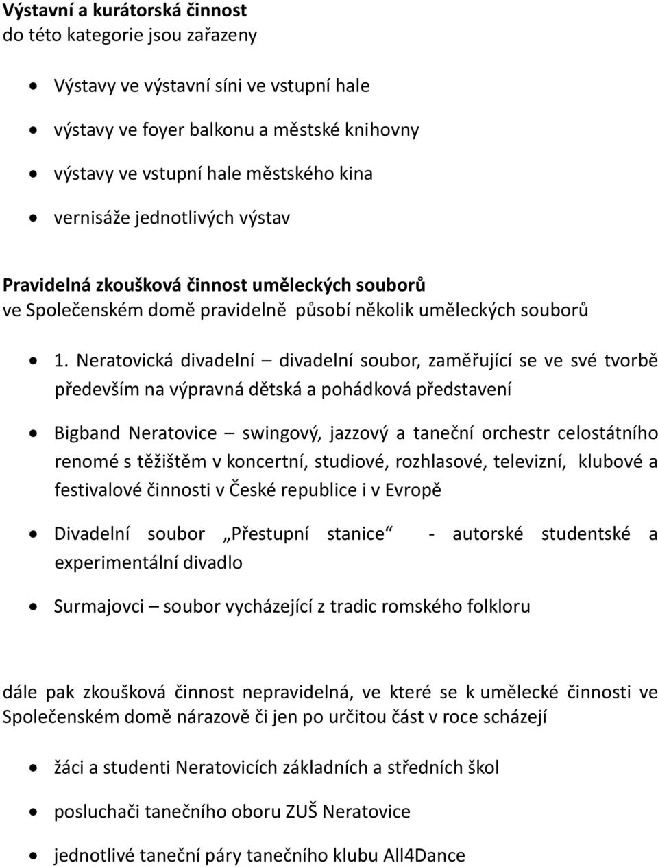 Neratovická divadelní divadelní soubor, zaměřující se ve své tvorbě především na výpravná dětská a pohádková představení Bigband Neratovice swingový, jazzový a taneční orchestr celostátního renomé s