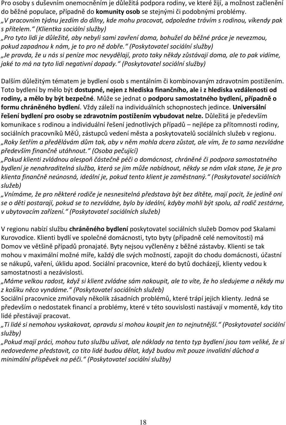 (Klientka sociální služby) Pro tyto lidi je důležité, aby nebyli sami zavření doma, bohužel do běžné práce je nevezmou, pokud zapadnou k nám, je to pro ně dobře.