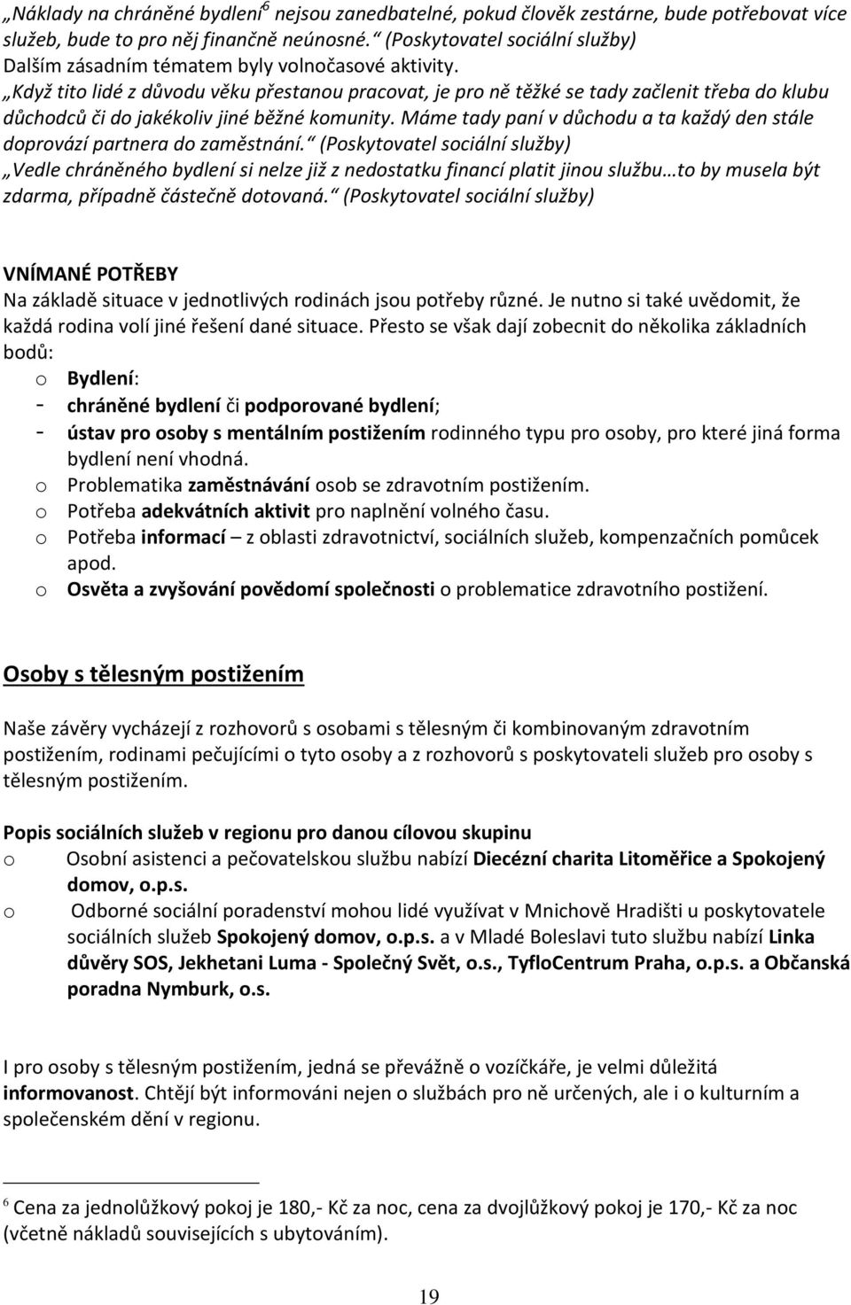 Když tito lidé z důvodu věku přestanou pracovat, je pro ně těžké se tady začlenit třeba do klubu důchodců či do jakékoliv jiné běžné komunity.