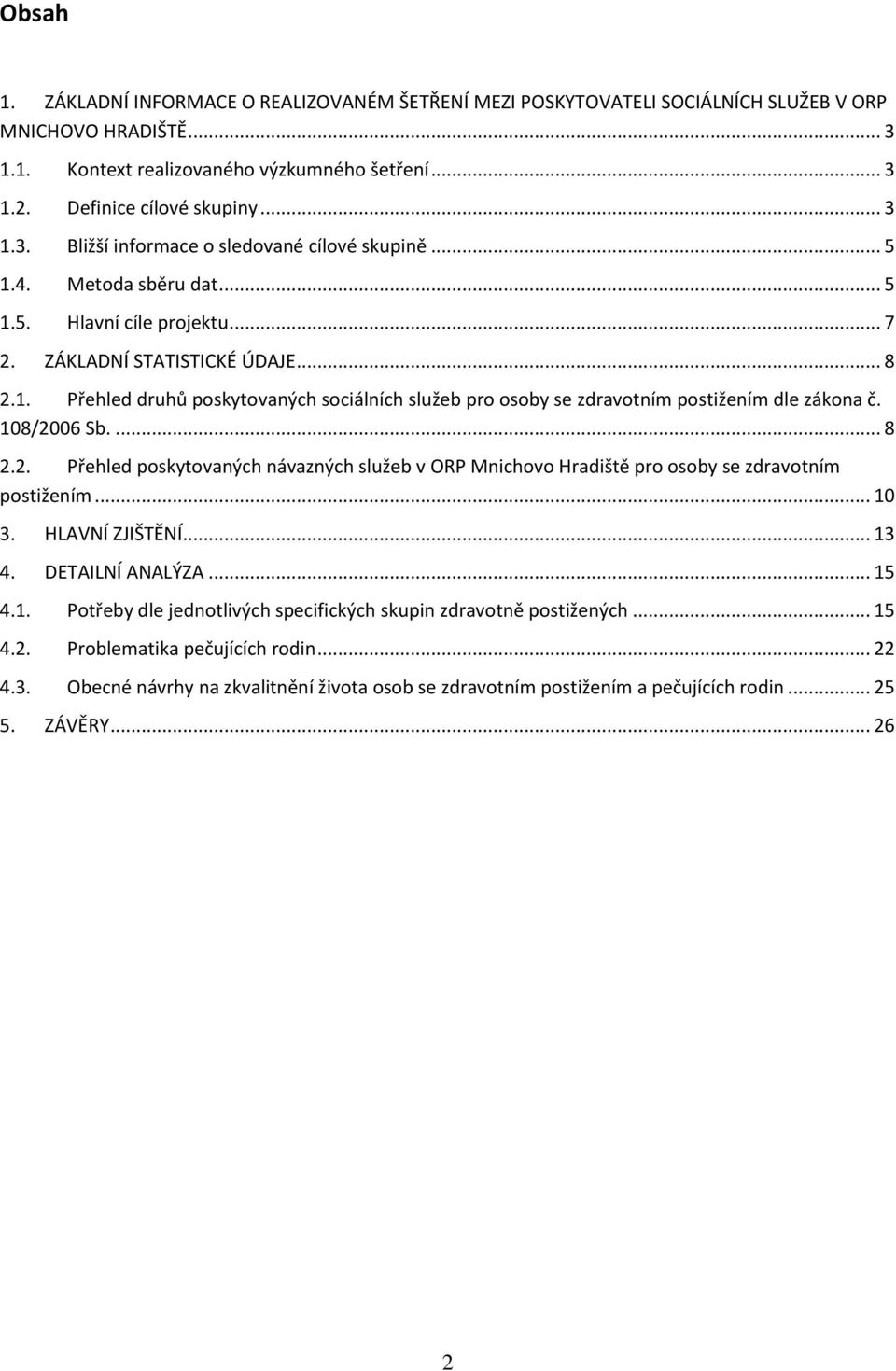 108/2006 Sb.... 8 2.2. Přehled poskytovaných návazných služeb v ORP Mnichovo Hradiště pro osoby se zdravotním postižením... 10 3. HLAVNÍ ZJIŠTĚNÍ... 13 4. DETAILNÍ ANALÝZA... 15 4.1. Potřeby dle jednotlivých specifických skupin zdravotně postižených.