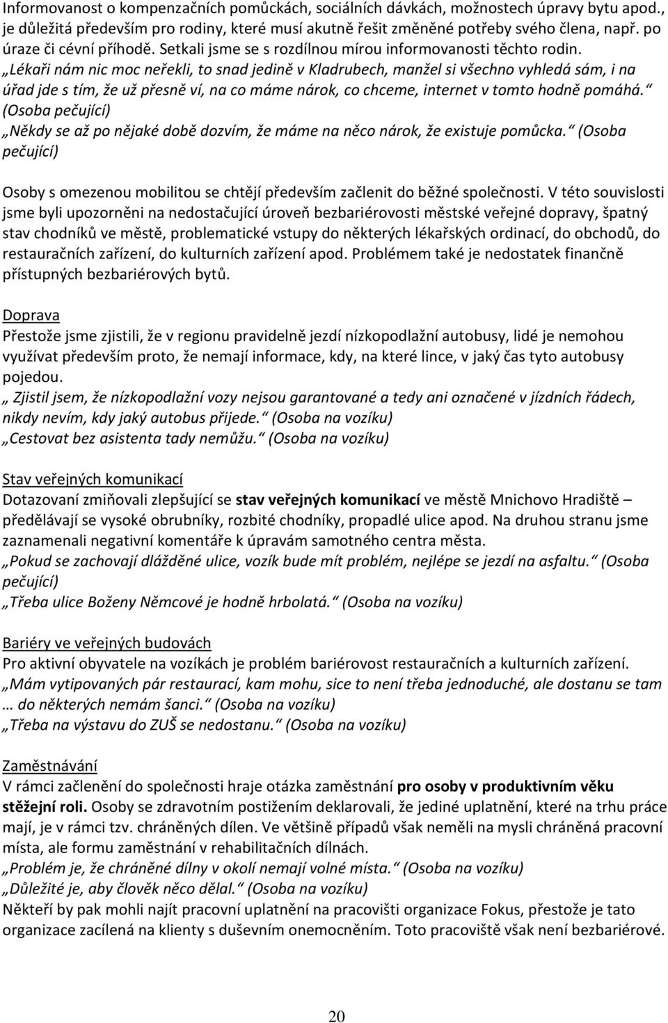 Lékaři nám nic moc neřekli, to snad jedině v Kladrubech, manžel si všechno vyhledá sám, i na úřad jde s tím, že už přesně ví, na co máme nárok, co chceme, internet v tomto hodně pomáhá.