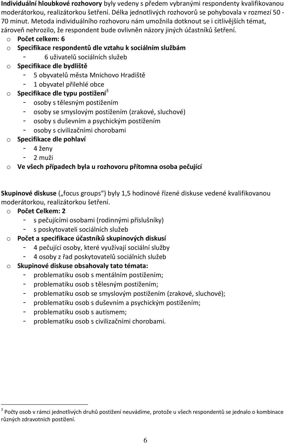 o Počet celkem: 6 o Specifikace respondentů dle vztahu k sociálním službám - 6 uživatelů sociálních služeb o Specifikace dle bydliště - 5 obyvatelů města Mnichovo Hradiště - 1 obyvatel přilehlé obce