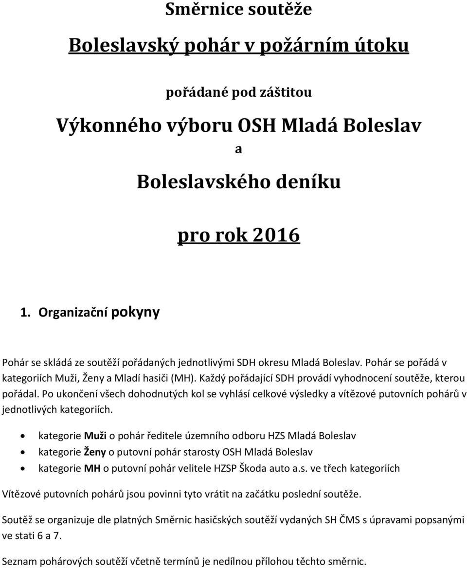 Každý pořádající SDH provádí vyhodnocení soutěže, kterou pořádal. Po ukončení všech dohodnutých kol se vyhlásí celkové výsledky a vítězové putovních pohárů v jednotlivých kategoriích.