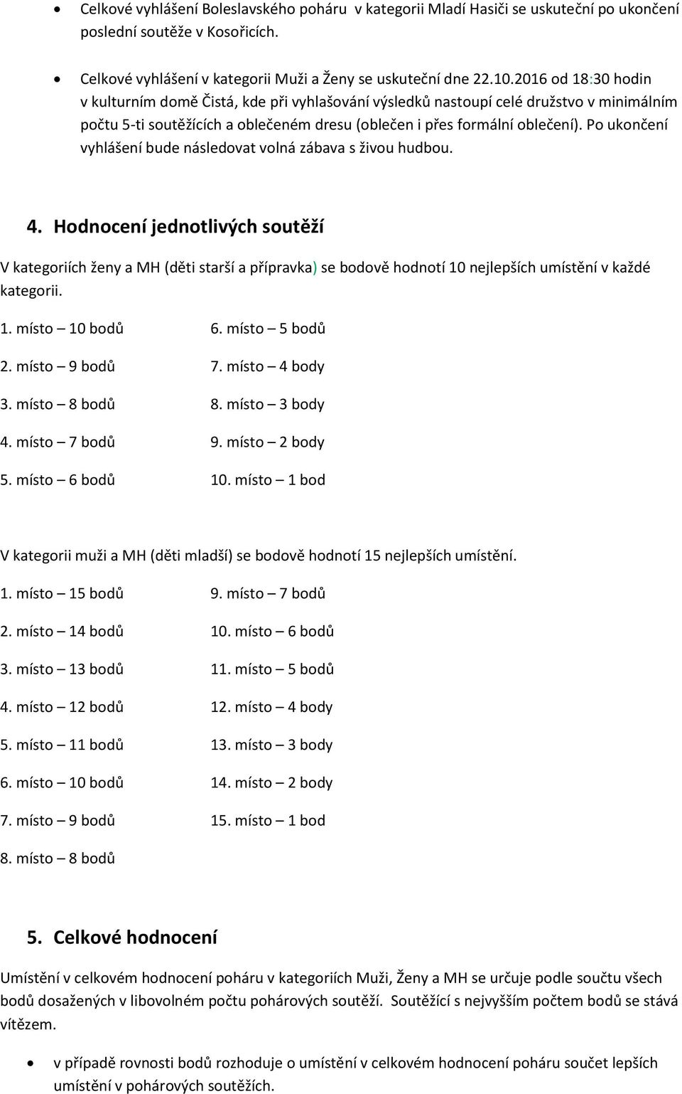 Po ukončení vyhlášení bude následovat volná zábava s živou hudbou. 4.