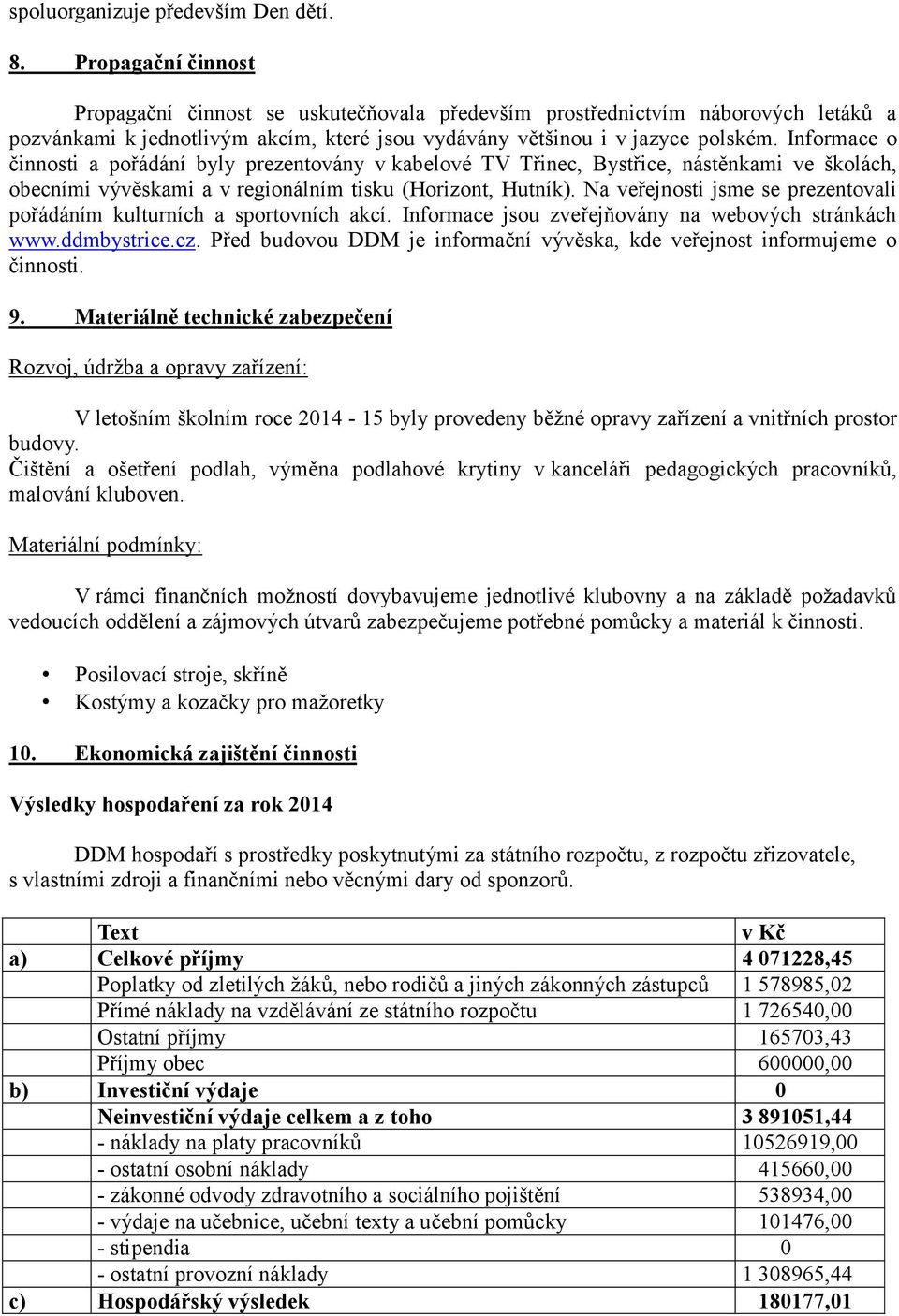 Informace o činnosti a pořádání byly prezentovány v kabelové TV Třinec, Bystřice, nástěnkami ve školách, obecními vývěskami a v regionálním tisku (Horizont, Hutník).