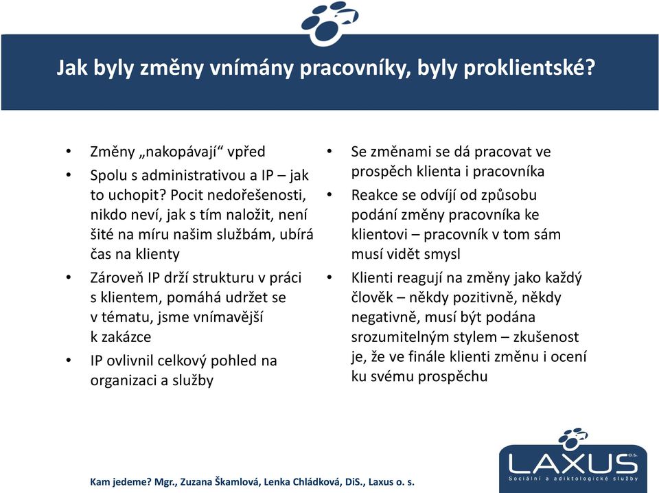 Pocit nedořešenosti, nikdo neví, jak stím naložit, není šité na míru našim službám, ubírá čas na klienty Reakce se odvíjí od způsobu podání změny pracovníka ke klientovi