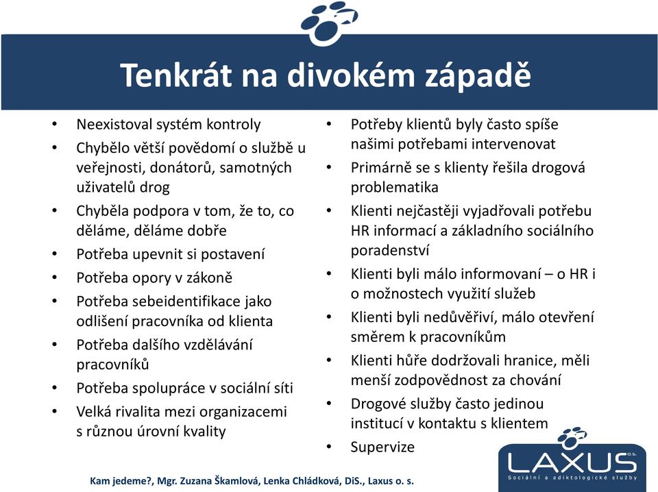 organizacemi s různou úrovní kvality Potřeby klientů byly často spíše našimi potřebami intervenovat Primárně se s klienty řešila drogová problematika Klienti nejčastěji vyjadřovali potřebu HR