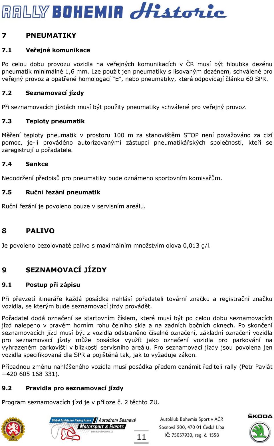 2 Seznamovací jízdy Při seznamovacích jízdách musí být použity pneumatiky schválené pro veřejný provoz. 7.