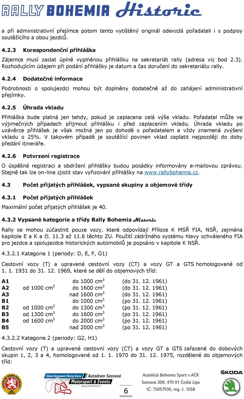 Rozhodujícím údajem při podání přihlášky je datum a čas doručení do sekretariátu rally. 4.2.