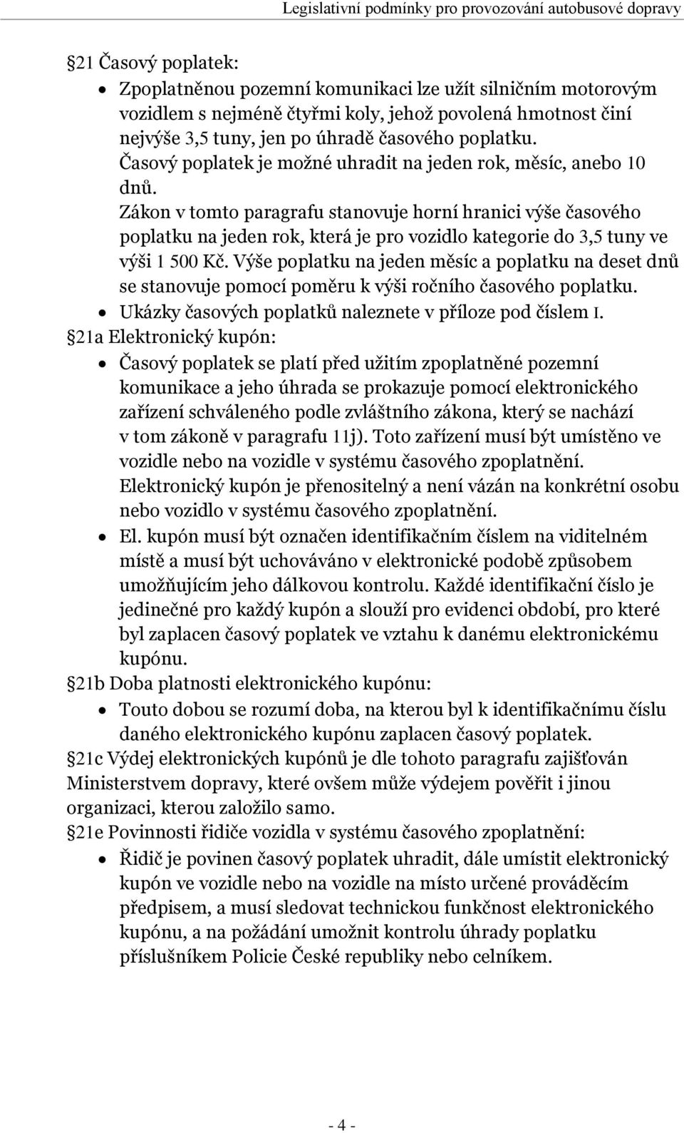 Zákon v tomto paragrafu stanovuje horní hranici výše časového poplatku na jeden rok, která je pro vozidlo kategorie do 3,5 tuny ve výši 1 500 Kč.