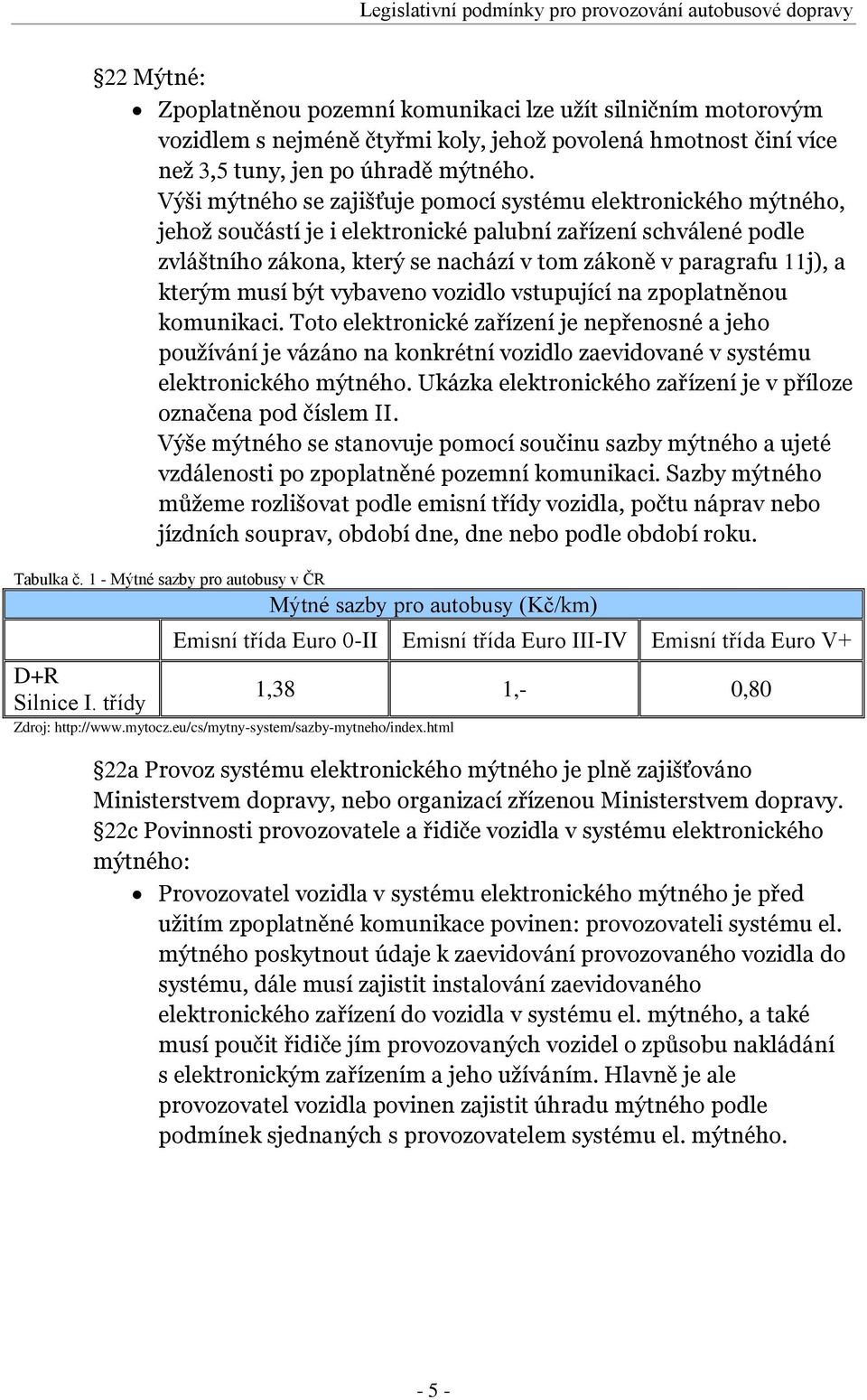 Výši mýtného se zajišťuje pomocí systému elektronického mýtného, jehož součástí je i elektronické palubní zařízení schválené podle zvláštního zákona, který se nachází v tom zákoně v paragrafu 11j), a