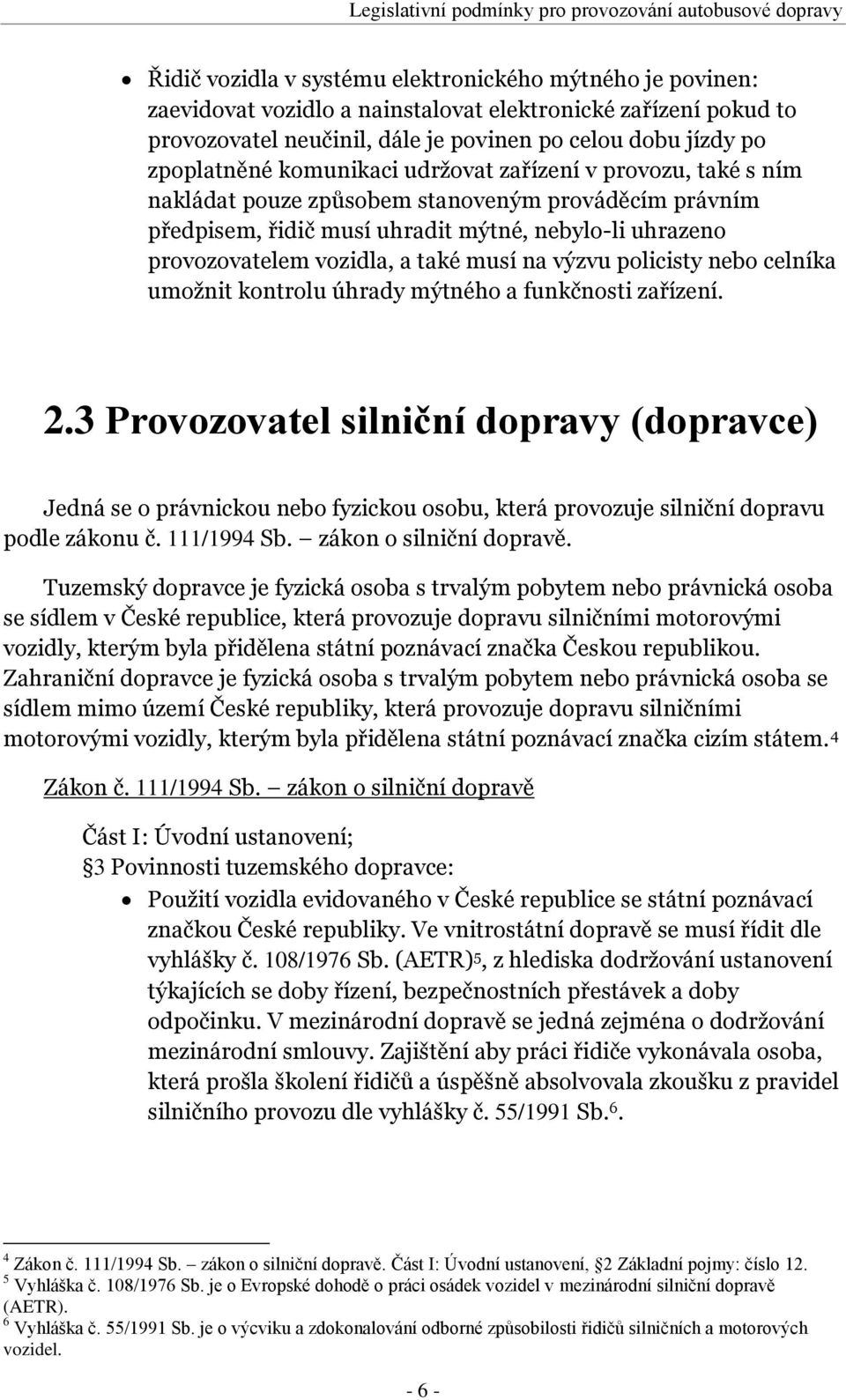 mýtné, nebylo-li uhrazeno provozovatelem vozidla, a také musí na výzvu policisty nebo celníka umožnit kontrolu úhrady mýtného a funkčnosti zařízení. 2.