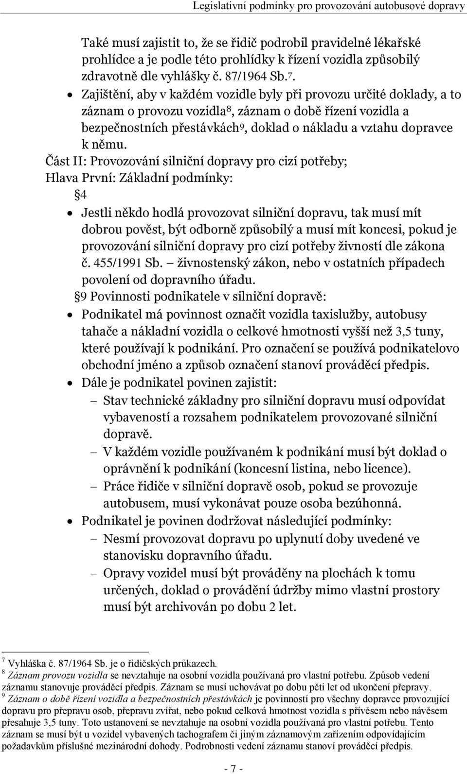 Zajištění, aby v každém vozidle byly při provozu určité doklady, a to záznam o provozu vozidla 8, záznam o době řízení vozidla a bezpečnostních přestávkách 9, doklad o nákladu a vztahu dopravce k