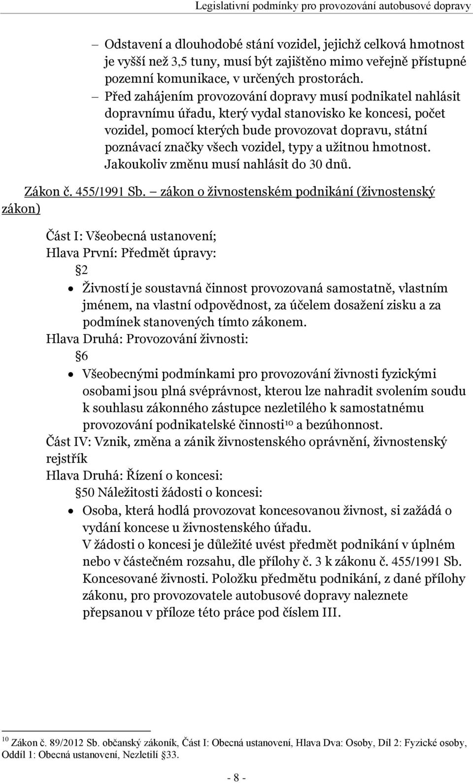 Před zahájením provozování dopravy musí podnikatel nahlásit dopravnímu úřadu, který vydal stanovisko ke koncesi, počet vozidel, pomocí kterých bude provozovat dopravu, státní poznávací značky všech