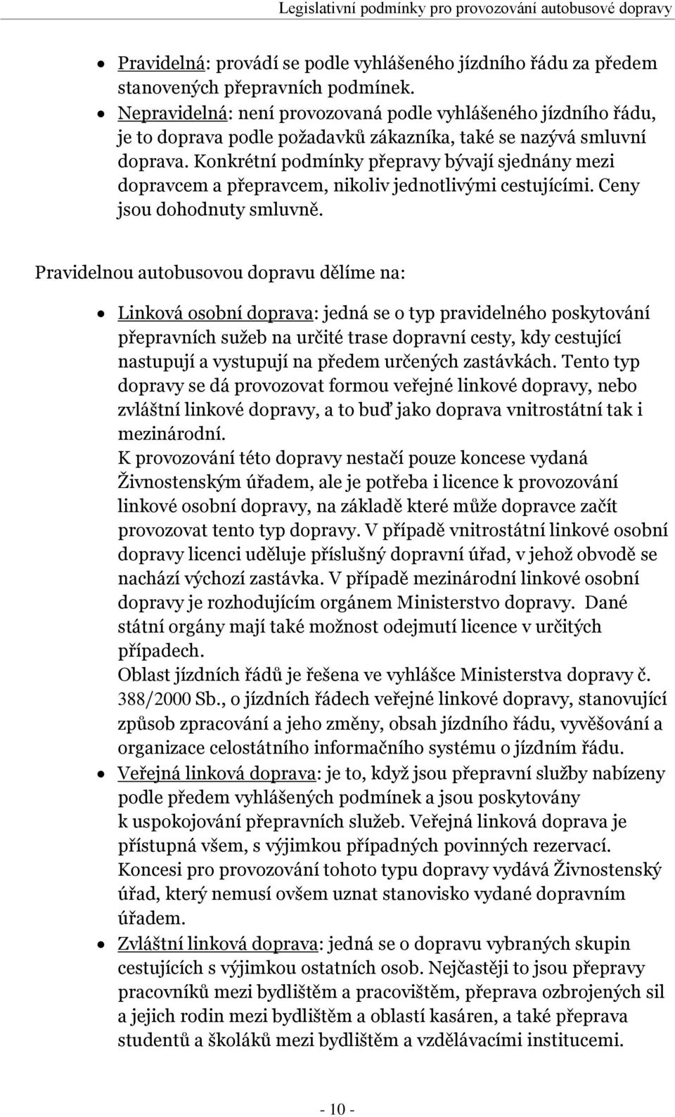 Konkrétní podmínky přepravy bývají sjednány mezi dopravcem a přepravcem, nikoliv jednotlivými cestujícími. Ceny jsou dohodnuty smluvně.