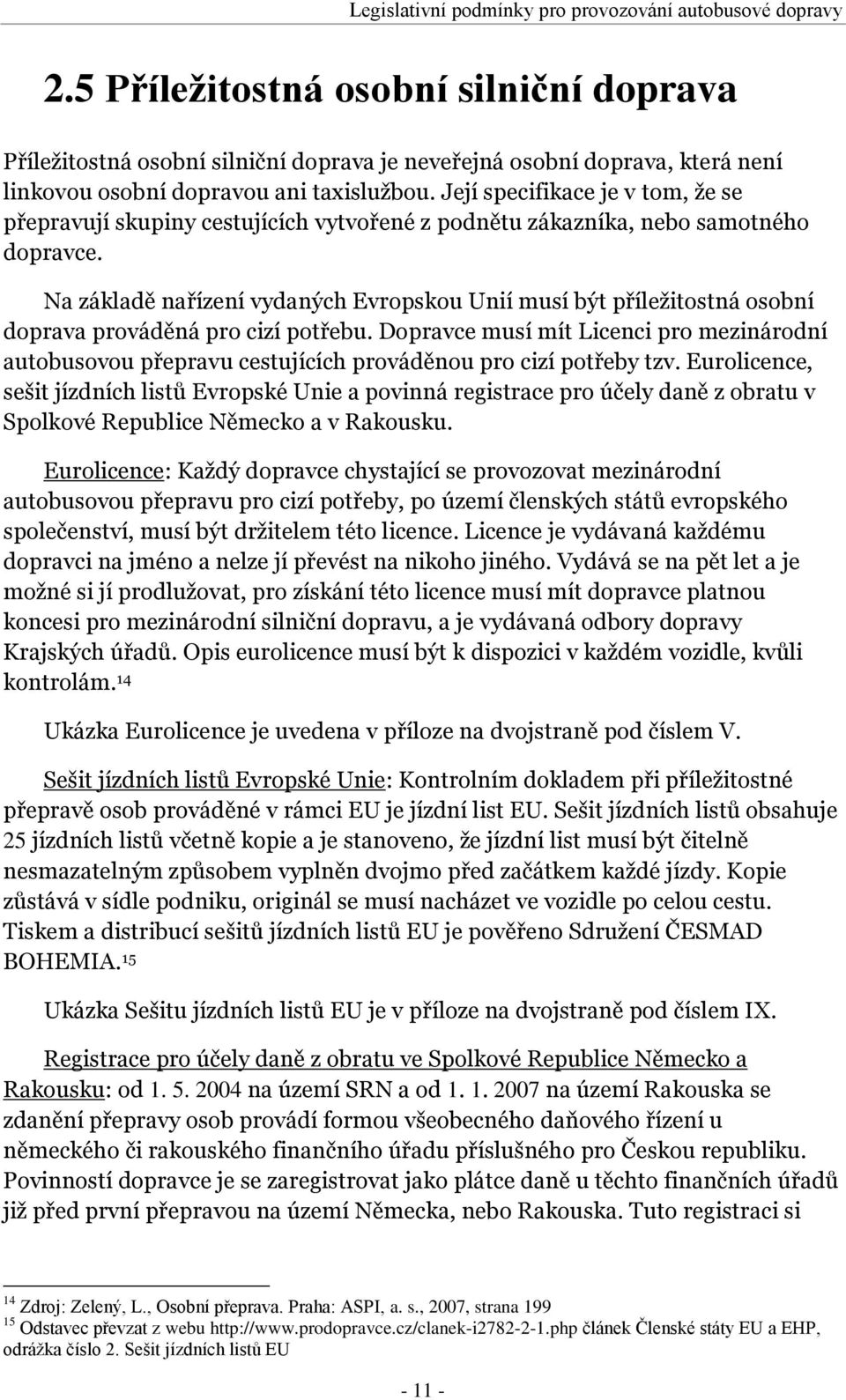 Její specifikace je v tom, že se přepravují skupiny cestujících vytvořené z podnětu zákazníka, nebo samotného dopravce.