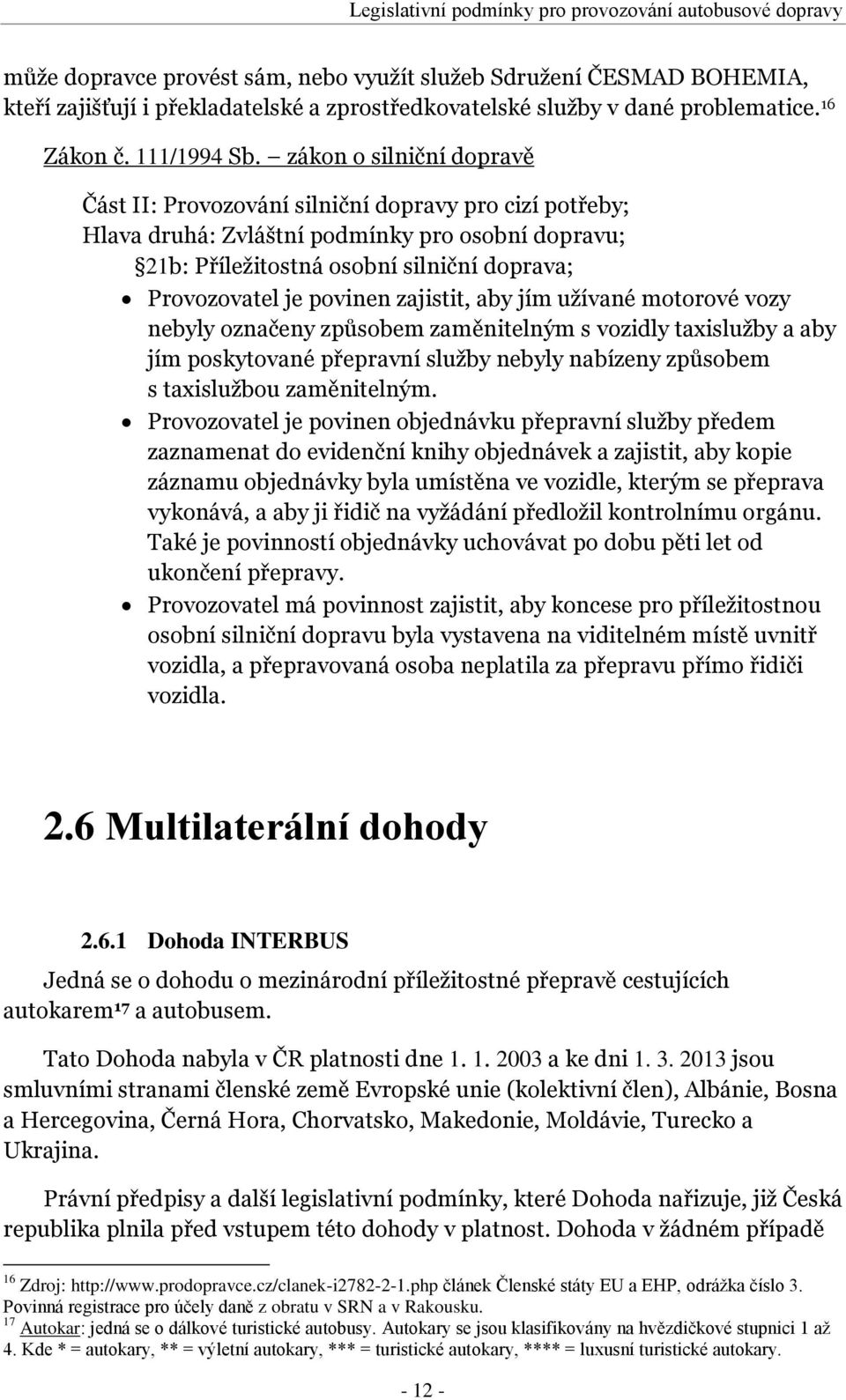 zákon o silniční dopravě Část II: Provozování silniční dopravy pro cizí potřeby; Hlava druhá: Zvláštní podmínky pro osobní dopravu; 21b: Příležitostná osobní silniční doprava; Provozovatel je povinen