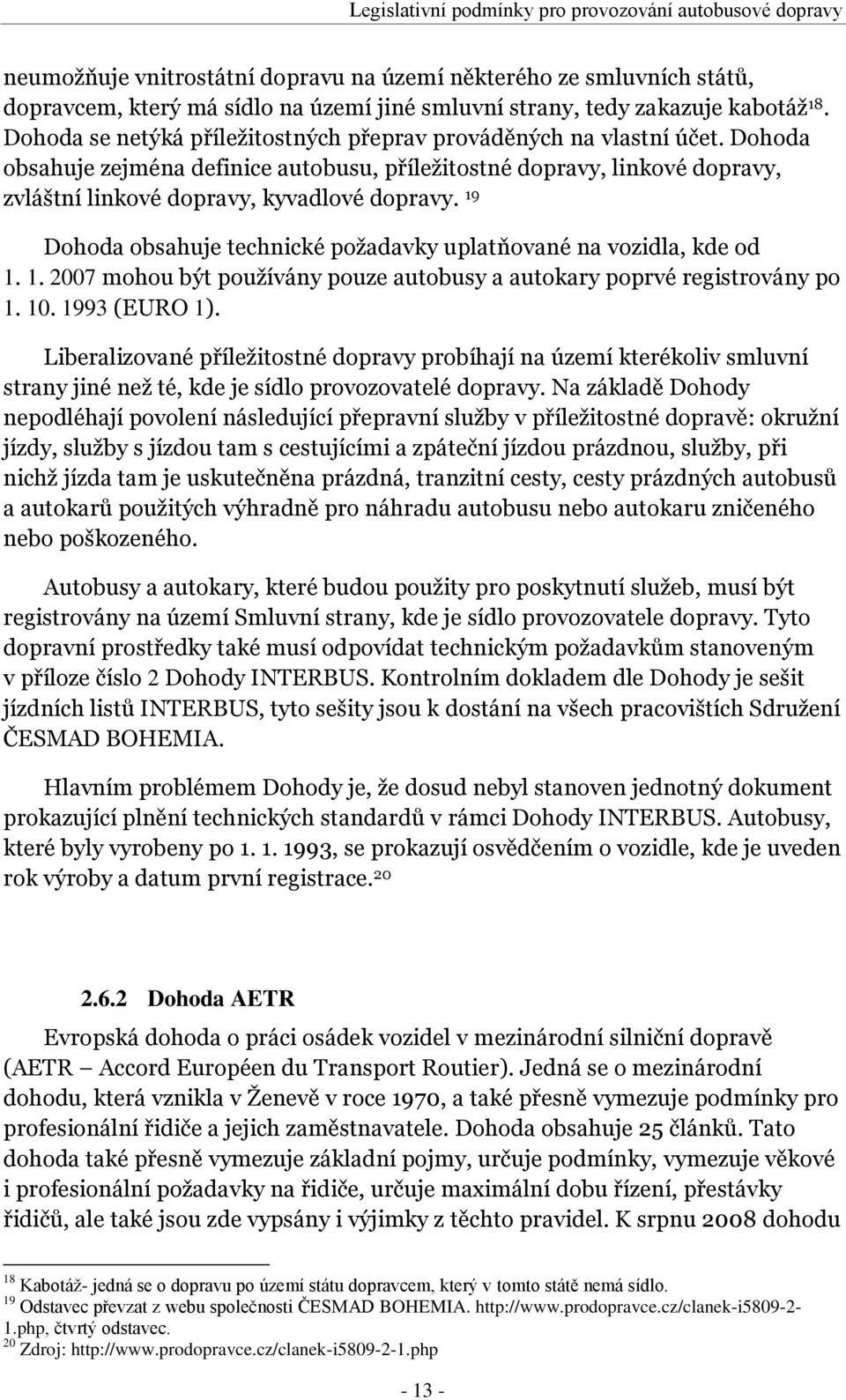 Dohoda obsahuje zejména definice autobusu, příležitostné dopravy, linkové dopravy, zvláštní linkové dopravy, kyvadlové dopravy. 19 Dohoda obsahuje technické požadavky uplatňované na vozidla, kde od 1.
