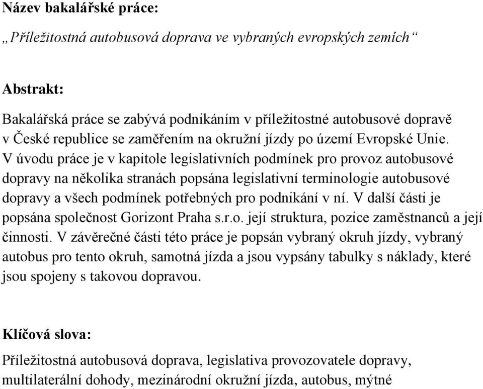 V úvodu práce je v kapitole legislativních podmínek pro provoz autobusové dopravy na několika stranách popsána legislativní terminologie autobusové dopravy a všech podmínek potřebných pro podnikání v
