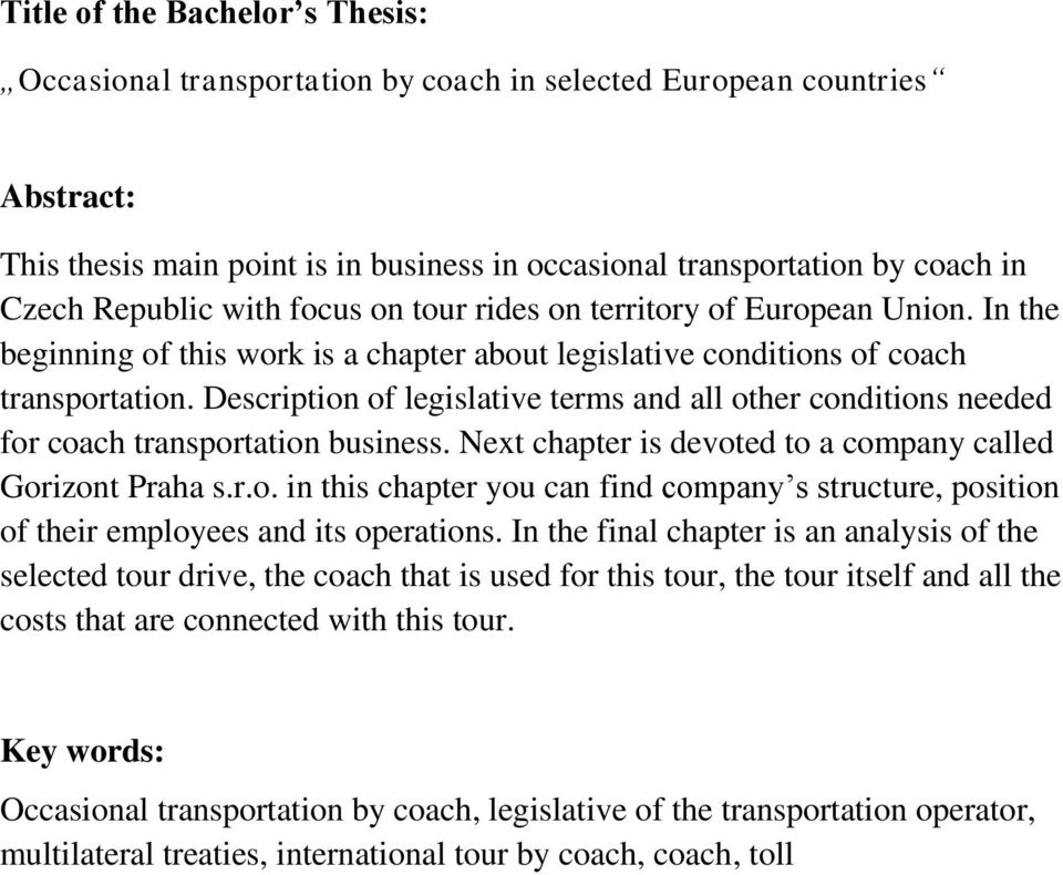 Description of legislative terms and all other conditions needed for coach transportation business. Next chapter is devoted to a company called Gorizont Praha s.r.o. in this chapter you can find company s structure, position of their employees and its operations.