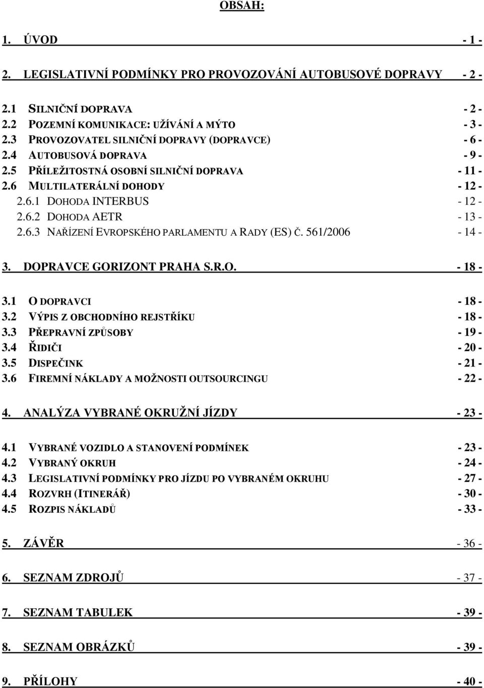 6.3 NAŘÍZENÍ EVROPSKÉHO PARLAMENTU A RADY (ES) Č. 561/2006-14 - 3. DOPRAVCE GORIZONT PRAHA S.R.O. - 18-3.1 O DOPRAVCI - 18-3.2 VÝPIS Z OBCHODNÍHO REJSTŘÍKU - 18-3.3 PŘEPRAVNÍ ZPŮSOBY - 19-3.