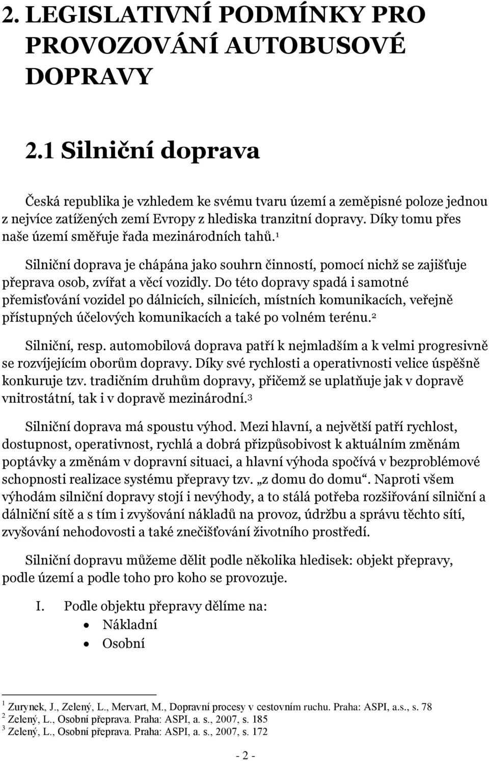 Díky tomu přes naše území směřuje řada mezinárodních tahů. 1 Silniční doprava je chápána jako souhrn činností, pomocí nichž se zajišťuje přeprava osob, zvířat a věcí vozidly.