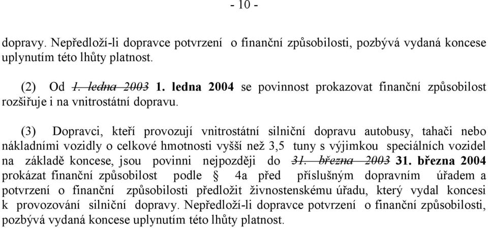 (3) Dopravci, kteří provozují vnitrostátní silniční dopravu autobusy, tahači nebo nákladními vozidly o celkové hmotnosti vyšší než 3,5 tuny s výjimkou speciálních vozidel na základě koncese, jsou