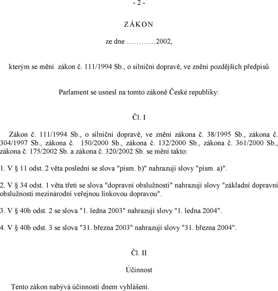 2 věta poslední se slova "písm. b)" nahrazují slovy "písm. a)". 2. V 34 odst.