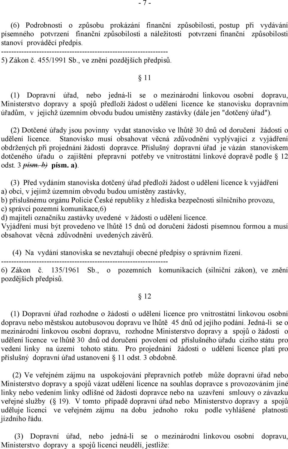 11 (1) Dopravní úřad, nebo jedná-li se o mezinárodní linkovou osobní dopravu, Ministerstvo dopravy a spojů předloží žádost o udělení licence ke stanovisku dopravním úřadům, v jejichž územním obvodu