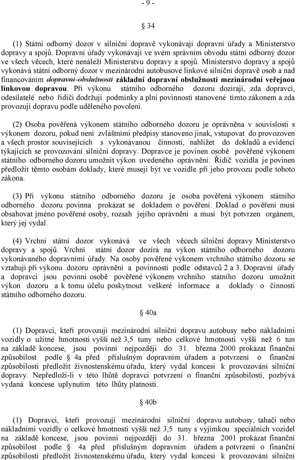 Ministerstvo dopravy a spojů vykonává státní odborný dozor v mezinárodní autobusové linkové silniční dopravě osob a nad financováním dopravní obslužnosti základní dopravní obslužnosti mezinárodní