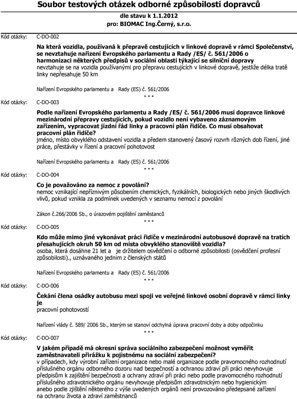 nepřesahuje 50 km Nařízení Evropského parlamentu a Rady (ES) č. 561/2006 C-DO-003 Podle nařízení Evropského parlamentu a Rady /ES/ č.