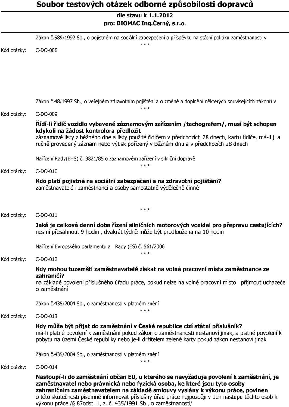 kontrolora předložit záznamové listy z běžného dne a listy použité řidičem v předchozích 28 dnech, kartu řidiče, má-li ji a ručně provedený záznam nebo výtisk pořízený v běžném dnu a v předchozích 28