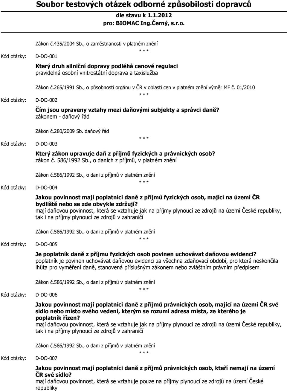 daňový řád D-DO-003 Který zákon upravuje daň z příjmů fyzických a právnických osob? zákon č. 586/1992 Sb.