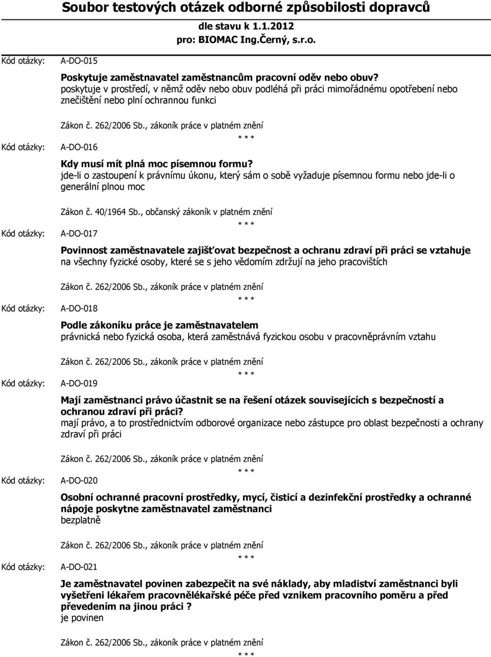 jde-li o zastoupení k právnímu úkonu, který sám o sobě vyžaduje písemnou formu nebo jde-li o generální plnou moc Zákon č. 40/1964 Sb.